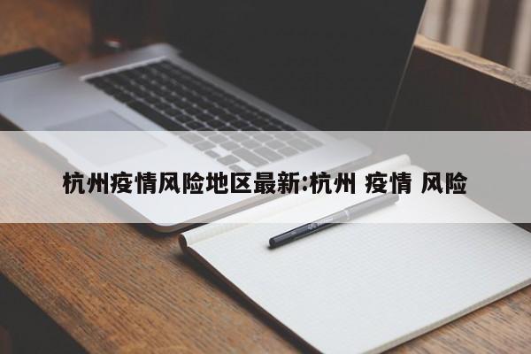 杭州疫情风险地区最新:杭州 疫情 风险